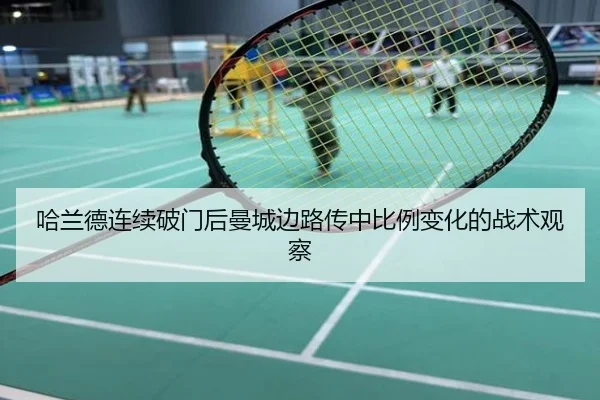 哈兰德连续破门后曼城边路传中比例变化的战术观察